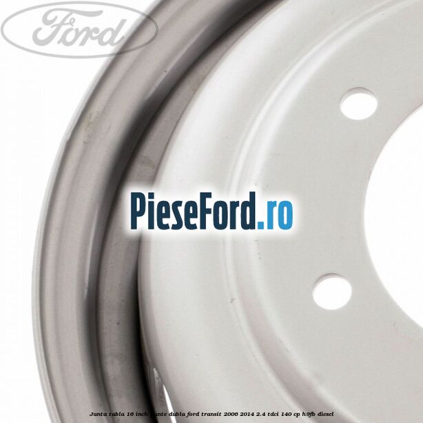 Janta tabla 16 inch punte dubla Ford Transit 2006-2014 2.4 TDCi 140 cp Janta tabla 16 inch punte dubla Ford Transit 2006-2014 2.4 TDCi 140 cp H9FB diesel