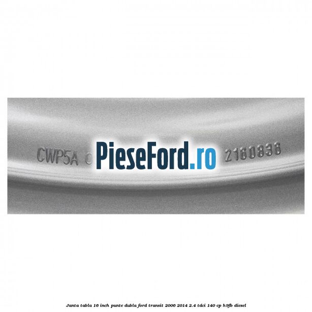 Janta tabla 16 inch punte dubla Ford Transit 2006-2014 2.4 TDCi 140 cp Janta tabla 16 inch punte dubla Ford Transit 2006-2014 2.4 TDCi 140 cp H9FB diesel