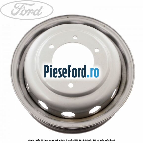 Janta tabla 16 inch punte dubla Ford Transit 2006-2014 3.2 TDCi 200 cp SAFA, SAFB diesel