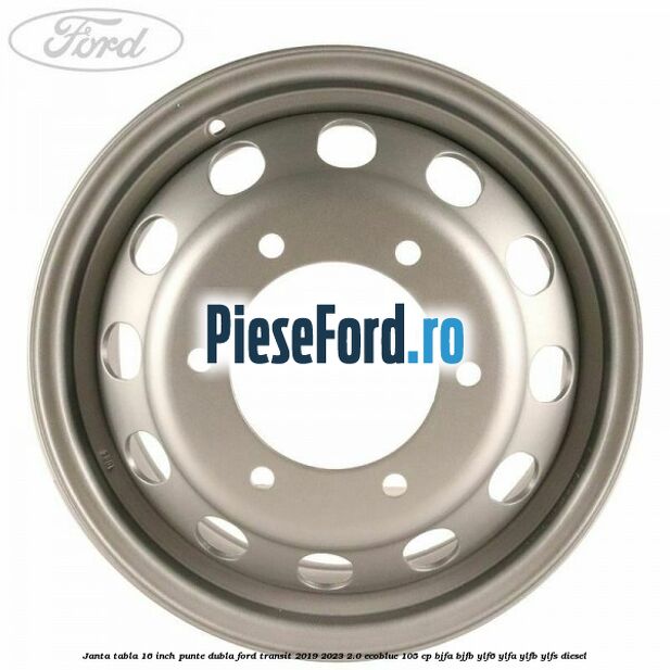 Janta tabla 16 inch, punte dubla Ford Transit 2019-2023 2.0 EcoBlue 105 cp BJFA, BJFB, YLF6, YLFA, YLFB, YLFS diesel