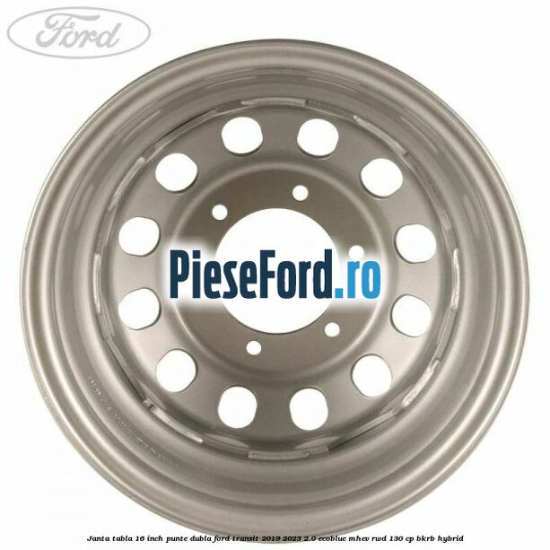 Janta tabla 16 inch, punte dubla Ford Transit 2019-2023 2.0 EcoBlue mHEV RWD 130 cp BKRB Hybrid