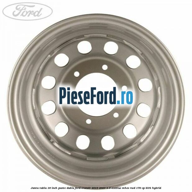 Janta tabla 16 inch, punte dubla Ford Transit 2019-2023 2.0 EcoBlue mHEV RWD 170 cp BLRB Hybrid