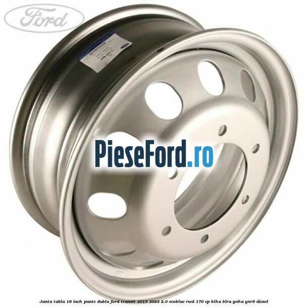 Janta tabla 16 inch, punte dubla Ford Transit 2019-2023 2.0 EcoBlue RWD 170 cp BLHA, BLRA, YNHA, YNR6 diesel