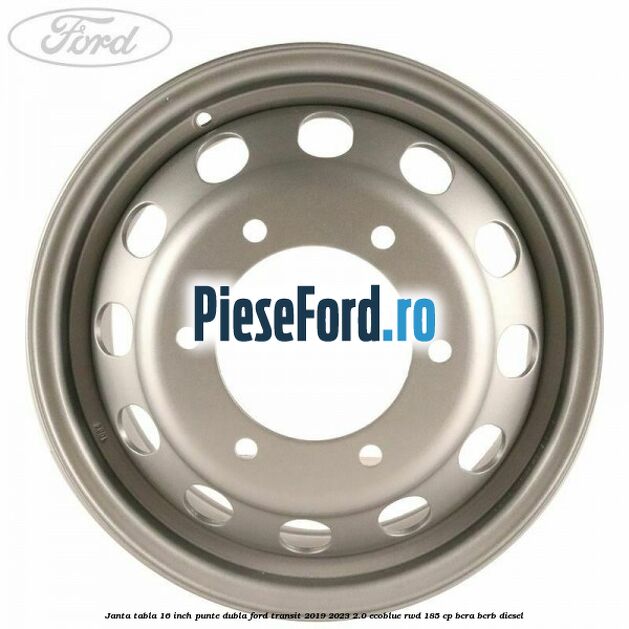 Janta tabla 16 inch, punte dubla Ford Transit 2019-2023 2.0 EcoBlue RWD 185 cp BCRA, BCRB diesel