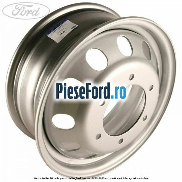 Janta tabla 16 inch, punte dubla Ford Transit 2019-2023 E-TRANSIT RWD 184  cp C0RA electric