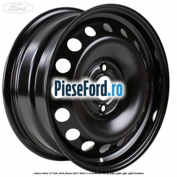 Janta tabla 17 inch Ford Fiesta 2017-2023 1.0 EcoBoost 85 cp Q0JA, Q0JB, Q0JC, Q0JD benzina