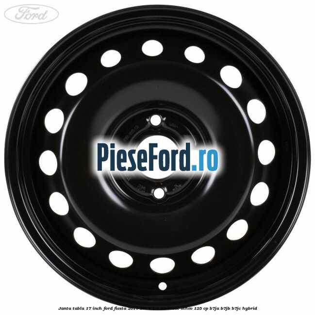 Janta tabla 17 inch Ford Fiesta 2017-2023 1.0 EcoBoost mHEV 125 cp B7JA, B7JB, B7JC Hybrid