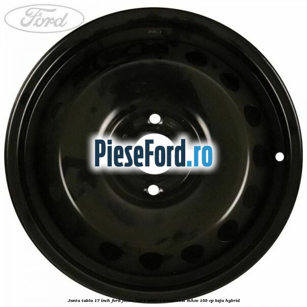 Janta tabla 17 inch Ford Fiesta 2017-2023 1.0 EcoBoost mHEV 155 cp BZJA Hybrid