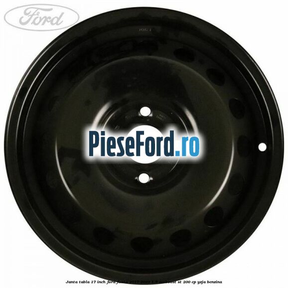 Janta tabla 17 inch Ford Fiesta 2017-2023 1.5 EcoBoost ST 200 cp YZJA benzina