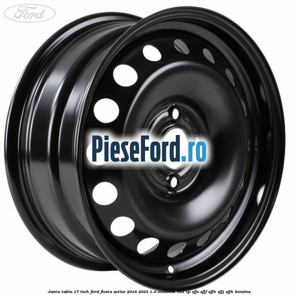 Janta tabla 17 inch Ford Fiesta Active 2018-2023 1.0 EcoBoost 101 cp SFJE, SFJF, SFJH, SFJJ, SFJK benzina