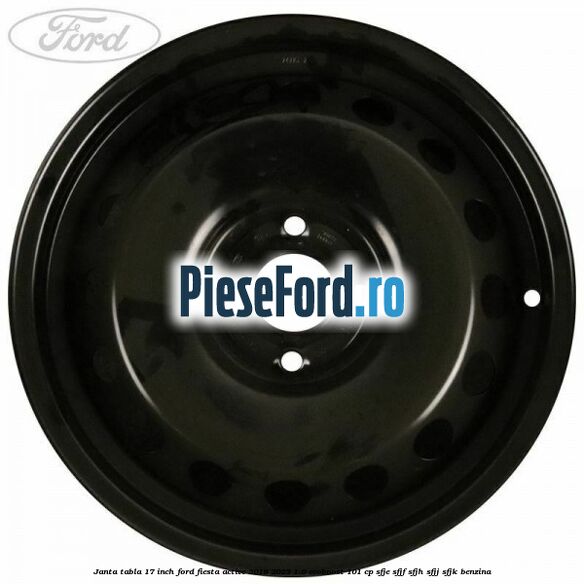 Janta tabla 17 inch Ford Fiesta Active 2018-2023 1.0 EcoBoost 101 cp SFJE, SFJF, SFJH, SFJJ, SFJK benzina