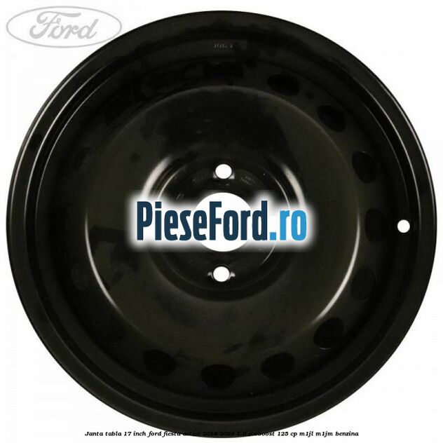 Janta tabla 17 inch Ford Fiesta Active 2018-2023 1.0 EcoBoost 125 cp M1JL, M1JM benzina