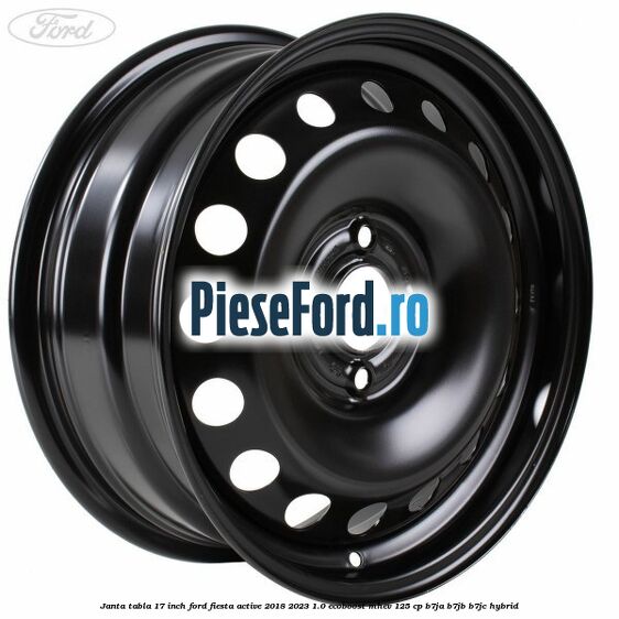 Janta tabla 17 inch Ford Fiesta Active 2018-2023 1.0 EcoBoost mHEV 125 cp B7JA, B7JB, B7JC Hybrid