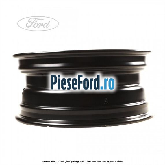 Janta tabla 17 inch Ford Galaxy 2007-2014 2.0 TDCi 130 cp Janta tabla 17 inch Ford Galaxy 2007-2014 2.0 TDCi 130 cp AZWA diesel