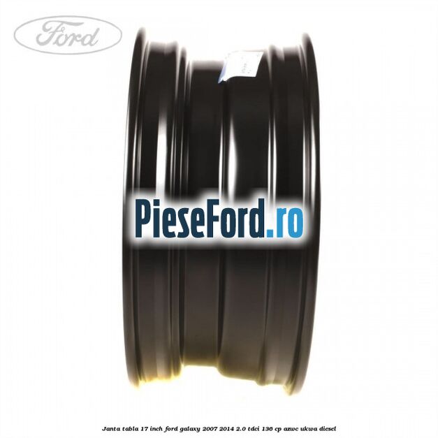 Janta tabla 17 inch Ford Galaxy 2007-2014 2.0 TDCi 136 cp AZWC, UKWA diesel
