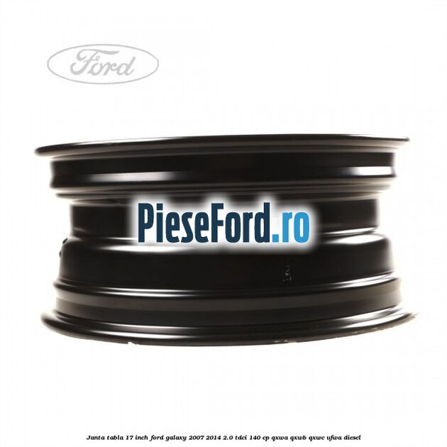 Janta tabla 17 inch Ford Galaxy 2007-2014 2.0 TDCi 140 cp QXWA, QXWB, QXWC, UFWA diesel