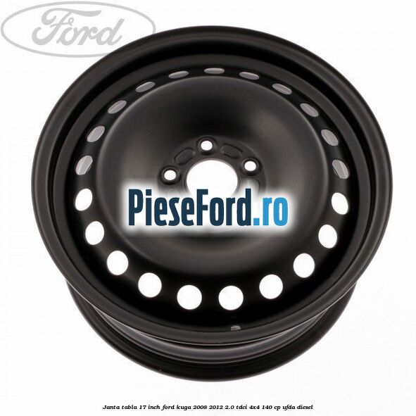 Janta tabla 17 inch Ford Kuga 2008-2012 2.0 TDCI 4x4 140 cp Janta tabla 17 inch Ford Kuga 2008-2012 2.0 TDCI 4x4 140 cp UFDA diesel