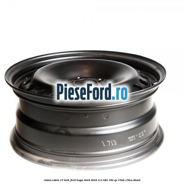 Janta tabla 17 inch Ford Kuga 2016-2018 2.0 TDCi 150 cp Janta tabla 17 inch Ford Kuga 2016-2018 2.0 TDCi 150 cp T7MB, T7MA diesel