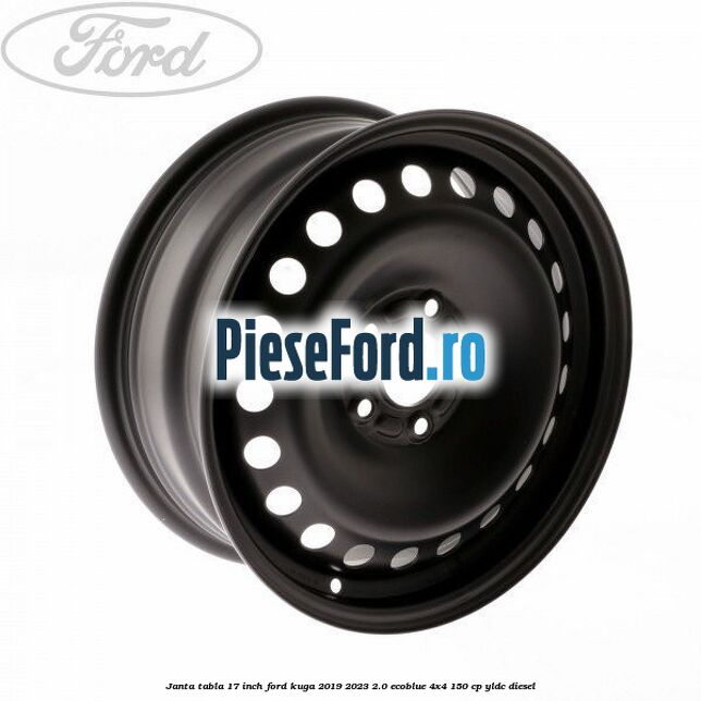 Janta tabla 17 inch Ford Kuga 2019-2023 2.0 EcoBlue 4x4 150 cp Janta tabla 17 inch Ford Kuga 2019-2023 2.0 EcoBlue 4x4 150 cp YLDC diesel