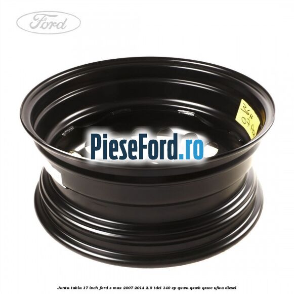 Janta tabla 17 inch Ford S-Max 2007-2014 2.0 TDCi 140 cp QXWA, QXWB, QXWC, UFWA diesel
