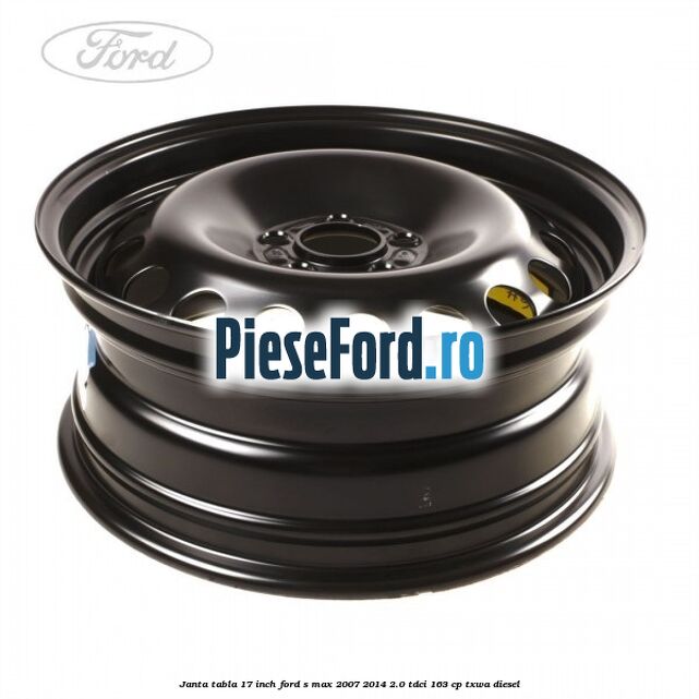 Janta tabla 17 inch Ford S-Max 2007-2014 2.0 TDCi 163 cp TXWA diesel