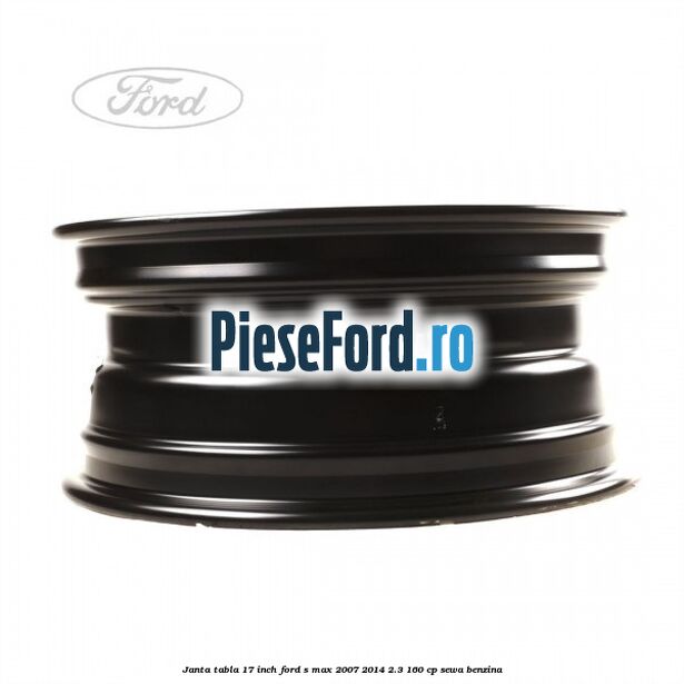 Janta tabla 17 inch Ford S-Max 2007-2014 2.3 160 cp Janta tabla 17 inch Ford S-Max 2007-2014 2.3 160 cp SEWA benzina