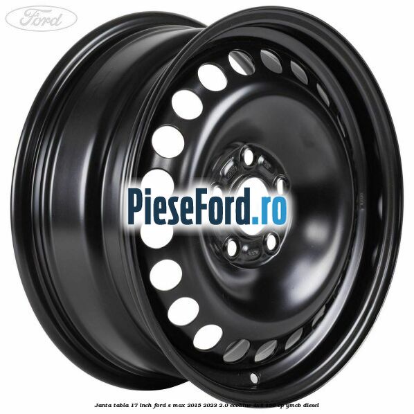 Janta tabla 17 inch Ford S-Max 2015-2023 2.0 EcoBlue 4x4 150 cp YMCB diesel