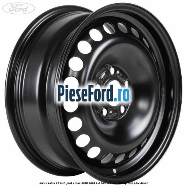 Janta tabla 17 inch Ford S-Max 2015-2023 2.0 TDCi BI-Turbo 210 cp T9CB, T9CC diesel