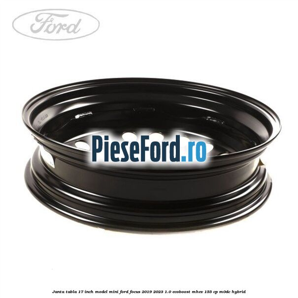 Janta tabla 17 inch model mini Ford Focus 2019-2023 1.0 EcoBoost mHEV 155 cp M0DC Hybrid