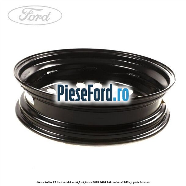 Janta tabla 17 inch model mini Ford Focus 2019-2023 1.5 EcoBoost 150 cp YZDA benzina