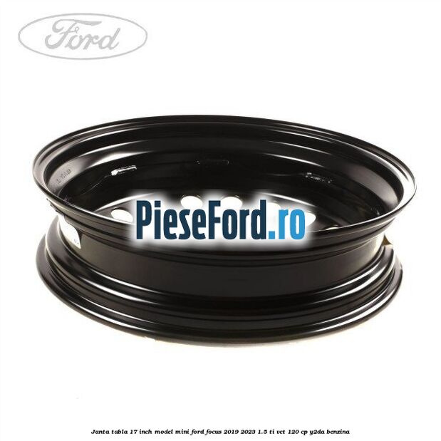 Janta tabla 17 inch model mini Ford Focus 2019-2023 1.5 Ti-VCT 120 cp Y2DA benzina
