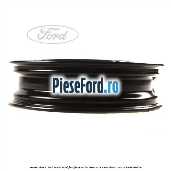 Janta tabla 17 inch model mini Ford Focus Active 2019-2023 1.0 EcoBoost 101 cp B3DA benzina