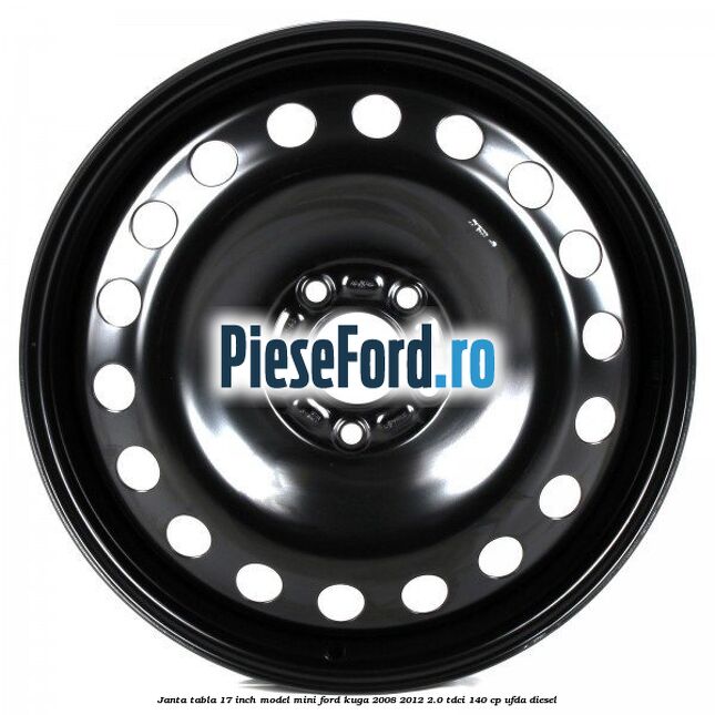 Janta tabla 17 inch model mini Ford Kuga 2008-2012 2.0 TDCI 140 cp Janta tabla 17 inch model mini Ford Kuga 2008-2012 2.0 TDCI 140 cp UFDA diesel