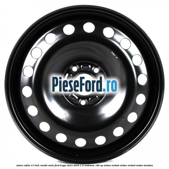 Janta tabla 17 inch model mini Ford Kuga 2013-2016 1.5 EcoBoost 150 cp Janta tabla 17 inch model mini Ford Kuga 2013-2016 1.5 EcoBoost 150 cp M8MA, M8MB, M8MC, M8MD, M8ME benzina