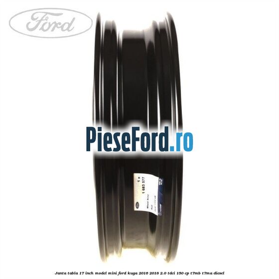 Janta tabla 17 inch model mini Ford Kuga 2016-2018 2.0 TDCi 150 cp Janta tabla 17 inch model mini Ford Kuga 2016-2018 2.0 TDCi 150 cp T7MB, T7MA diesel
