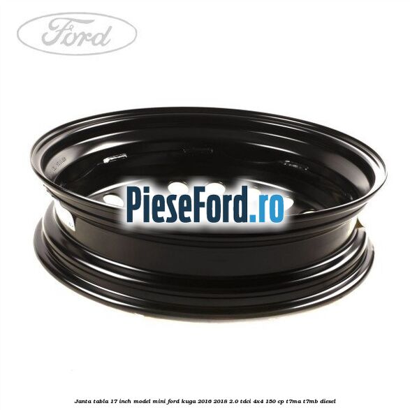 Janta tabla 17 inch model mini Ford Kuga 2016-2018 2.0 TDCi 4x4 150 cp T7MA, T7MB diesel
