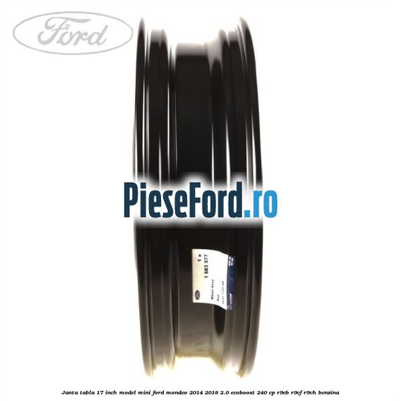Janta tabla 17 inch model mini Ford Mondeo 2014-2018 2.0 EcoBoost 240 cp R9CB, R9CF, R9CH benzina