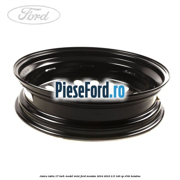 Janta tabla 17 inch model mini Ford Mondeo 2014-2018 2.5 149 cp S7CB benzina