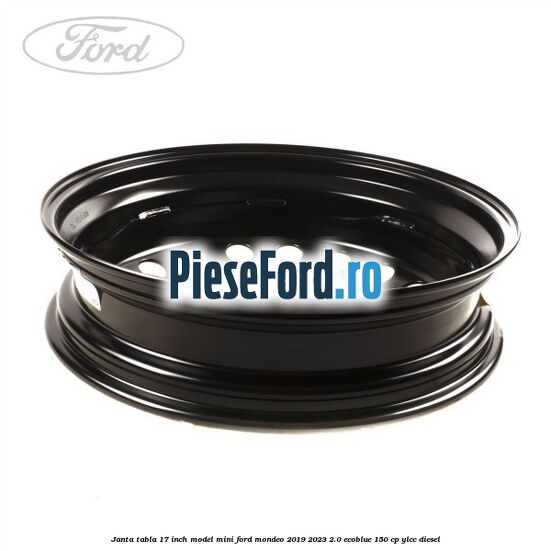 Janta tabla 17 inch model mini Ford Mondeo 2019-2023 2.0 EcoBlue 150 cp YLCC diesel