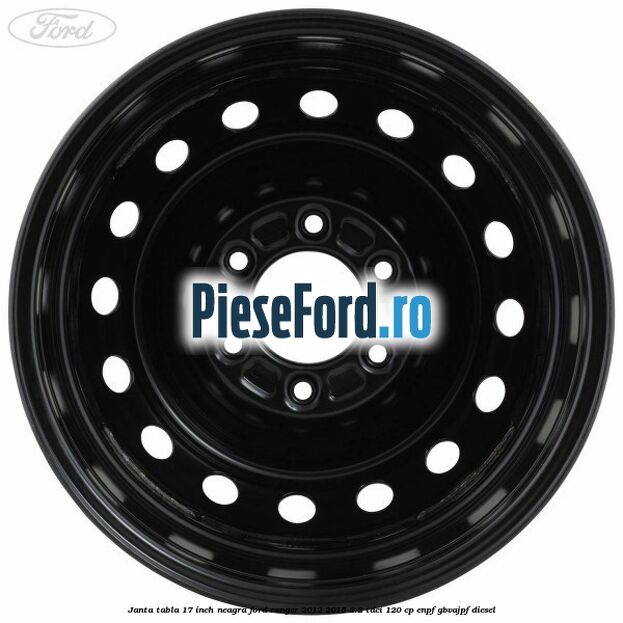 Janta tabla 17 inch neagra Ford Ranger 2012-2015 2.2 TDCi 120 cp ENPF, GBVAJPF diesel