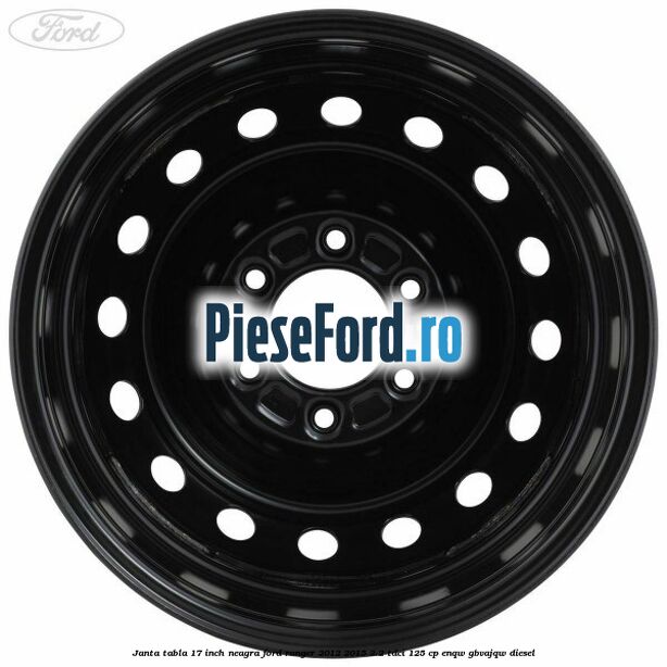 Janta tabla 17 inch neagra Ford Ranger 2012-2015 2.2 TDCi 125 cp ENQW, GBVAJQW diesel