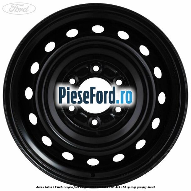 Janta tabla 17 inch neagra Ford Ranger 2012-2015 2.2 TDCi 4x4 150 cp ENQJ, GBVAJQJ diesel