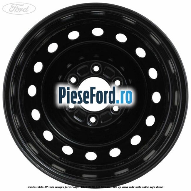 Janta tabla 17 inch neagra Ford Ranger 2012-2015 3.2 TDCi 4x4 200 cp ENSA, SA2R, SA2S, SA2W, SAFA diesel