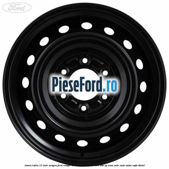 Janta tabla 17 inch neagra Ford Ranger 2012-2015 3.2 TDCi 4x4 200 cp ENSA, SA2R, SA2S, SA2W, SAFA diesel
