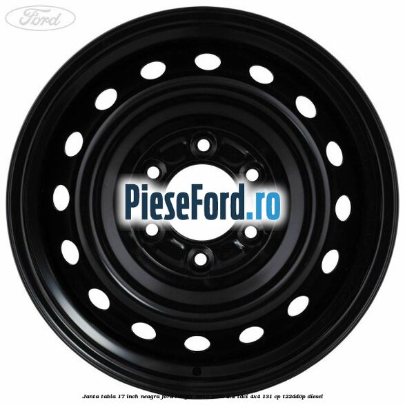 Janta tabla 17 inch neagra Ford Ranger 2016-2020 2.2 TDCi 4x4 131 cp Janta tabla 17 inch neagra Ford Ranger 2016-2020 2.2 TDCi 4x4 131 cp T22DD0P diesel
