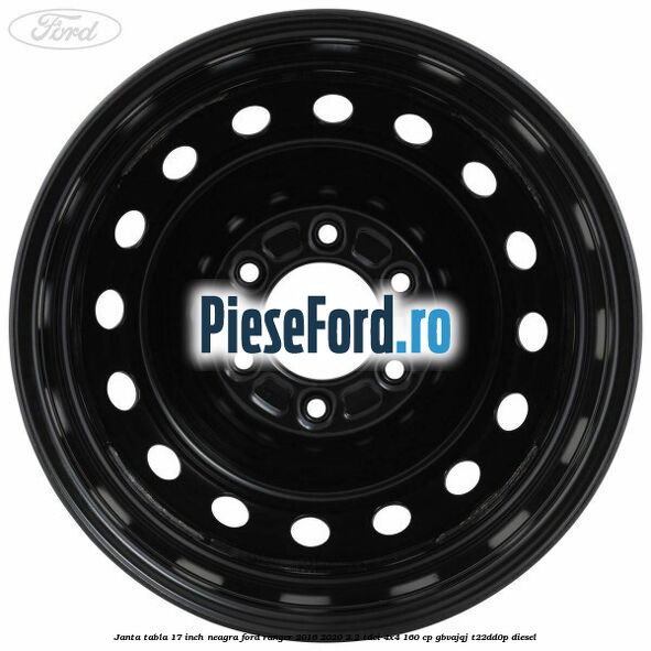 Janta tabla 17 inch neagra Ford Ranger 2016-2020 2.2 TDCi 4x4 160 cp GBVAJQJ, T22DD0P diesel
