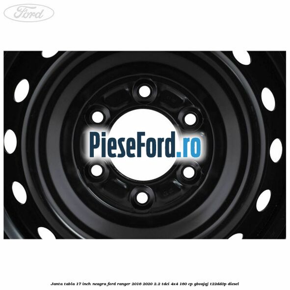 Janta tabla 17 inch neagra Ford Ranger 2016-2020 2.2 TDCi 4x4 160 cp GBVAJQJ, T22DD0P diesel