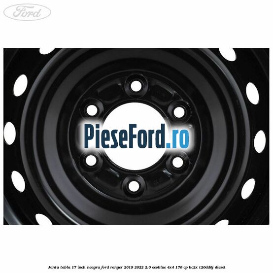 Janta tabla 17 inch neagra Ford Ranger 2019-2022 2.0 EcoBlue 4x4 170 cp BC2X, T20DD0J diesel