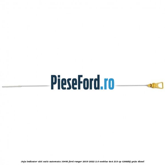 Joja indicator ulei cutie automata 10R80 Ford Ranger 2019-2022 2.0 EcoBlue 4x4 213 cp T20DD0J, YN2X diesel