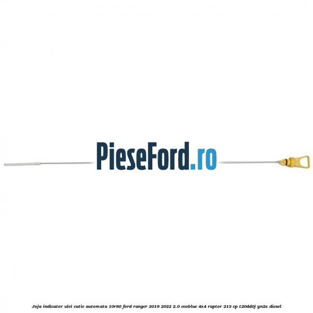 Joja indicator ulei cutie automata 10R80 Ford Ranger 2019-2022 2.0 EcoBlue 4x4 Raptor 213 cp T20DD0J, YN2X diesel